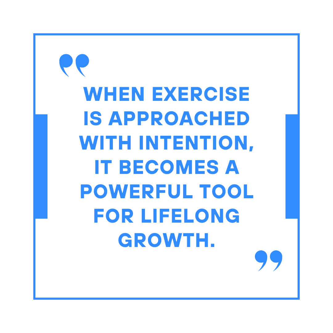 Quote Graphic stating that "When exercise is approached with intention, it becomes a powerful tool for lifelong growth."
